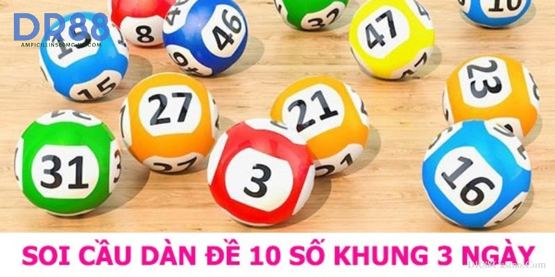 Bí quyết đánh dàn đề 10 số theo khung 3 ngày từ chuyên gia DR88 hiệu quả nhất